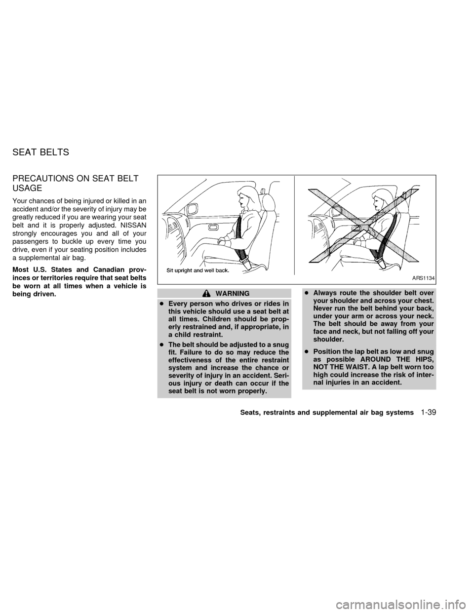 NISSAN QUEST 2000 V41 / 2.G Service Manual PRECAUTIONS ON SEAT BELT
USAGE
Your chances of being injured or killed in an
accident and/or the severity of injury may be
greatly reduced if you are wearing your seat
belt and it is properly adjusted