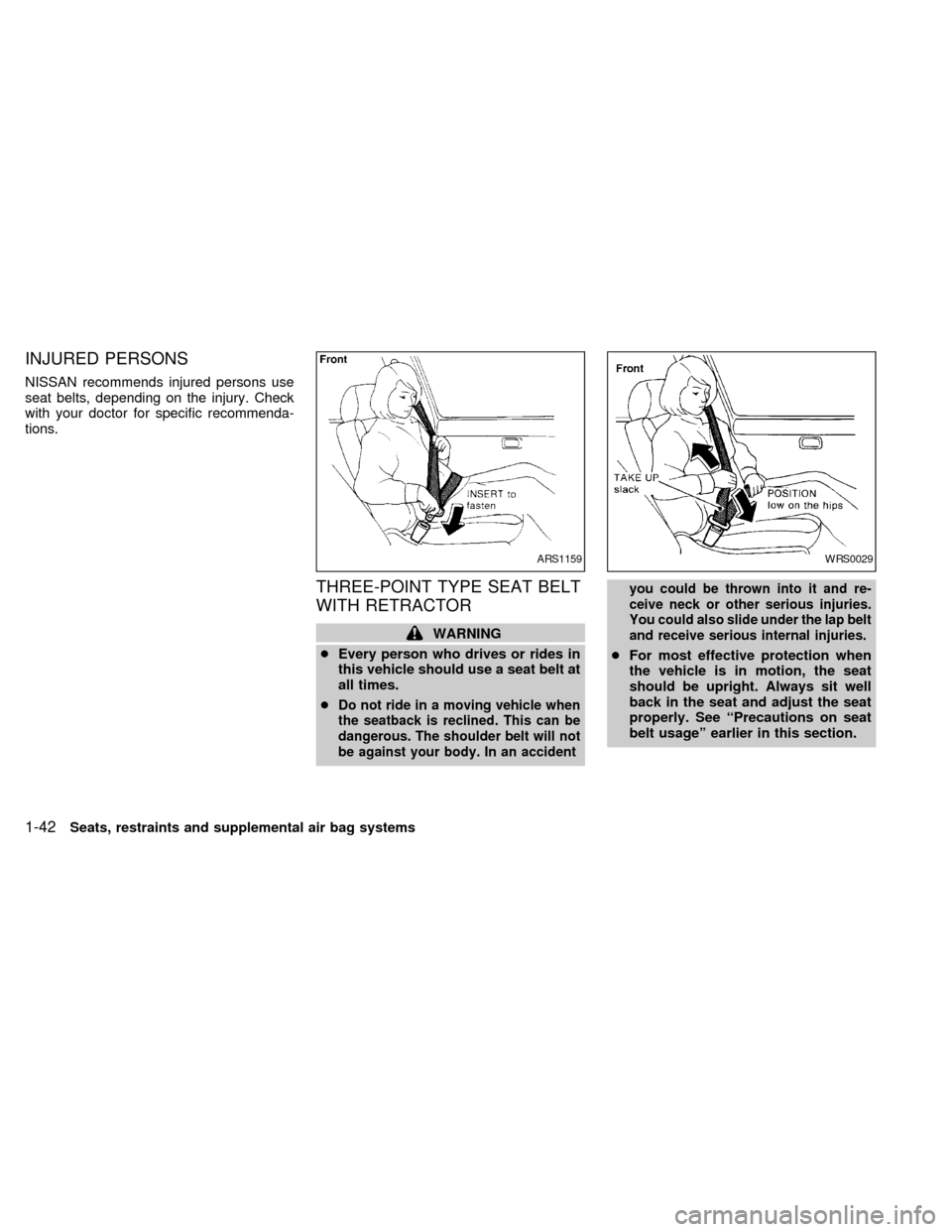 NISSAN QUEST 2000 V41 / 2.G Service Manual INJURED PERSONS
NISSAN recommends injured persons use
seat belts, depending on the injury. Check
with your doctor for specific recommenda-
tions.
THREE-POINT TYPE SEAT BELT
WITH RETRACTOR
WARNING
cEve