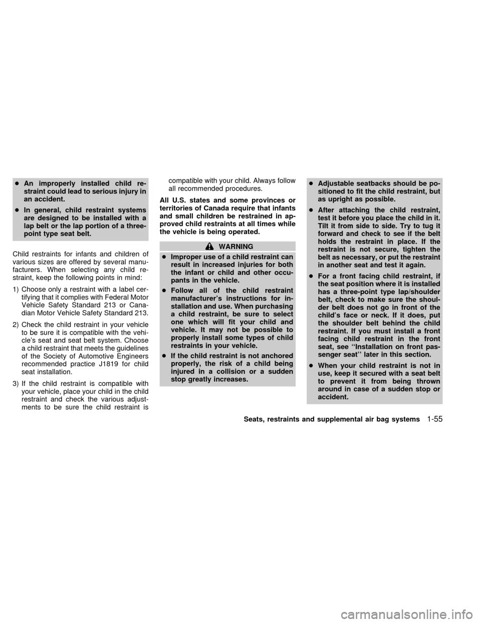 NISSAN QUEST 2000 V41 / 2.G Owners Manual cAn improperly installed child re-
straint could lead to serious injury in
an accident.
cIn general, child restraint systems
are designed to be installed with a
lap belt or the lap portion of a three-