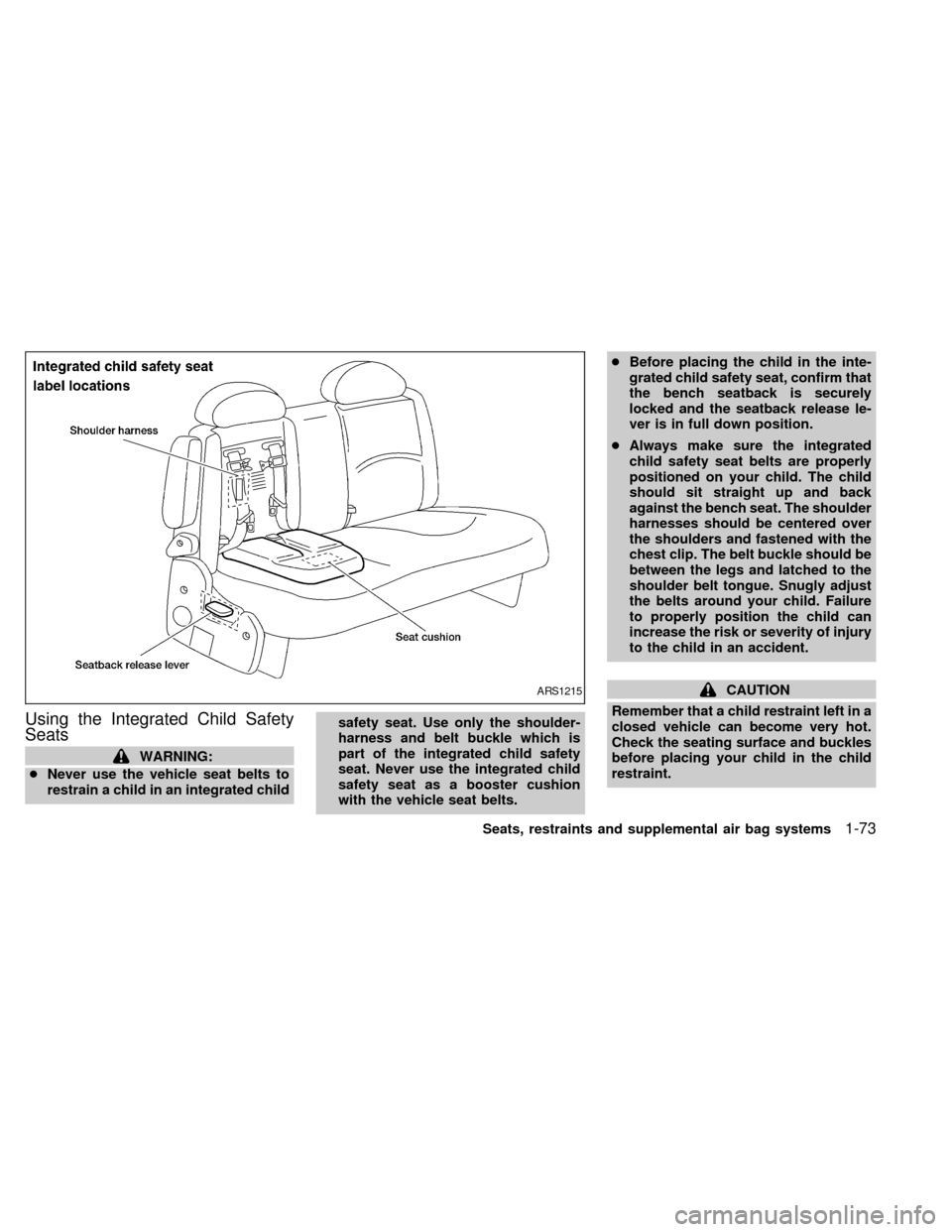 NISSAN QUEST 2000 V41 / 2.G Manual PDF Using the Integrated Child Safety
Seats
WARNING:
cNever use the vehicle seat belts to
restrain a child in an integrated childsafety seat. Use only the shoulder-
harness and belt buckle which is
part o NISSAN QUEST 2000 V41 / 2.G Manual PDF Using the Integrated Child Safety
Seats
WARNING:
cNever use the vehicle seat belts to
restrain a child in an integrated childsafety seat. Use only the shoulder-
harness and belt buckle which is
part o