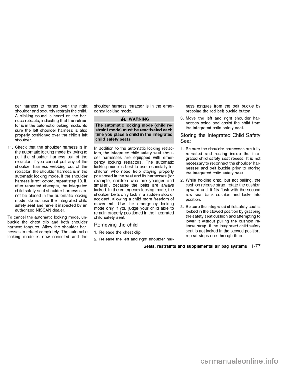 NISSAN QUEST 2000 V41 / 2.G Owners Manual der harness to retract over the right
shoulder and securely restrain the child.
A clicking sound is heard as the har-
ness retracts, indicating that the retrac-
tor is in the automatic locking mode. B