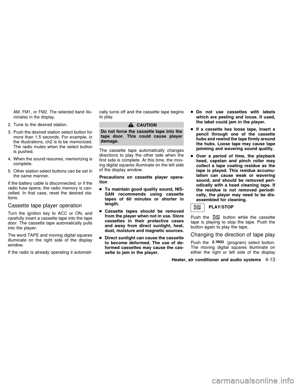 NISSAN SENTRA 2000 B15 / 5.G Owners Manual AM, FM1, or FM2. The selected band illu-
minates in the display.
2. Tune to the desired station.
3. Push the desired station select button for
more than 1.5 seconds. For example, in
the illustrations, NISSAN SENTRA 2000 B15 / 5.G Owners Manual AM, FM1, or FM2. The selected band illu-
minates in the display.
2. Tune to the desired station.
3. Push the desired station select button for
more than 1.5 seconds. For example, in
the illustrations,