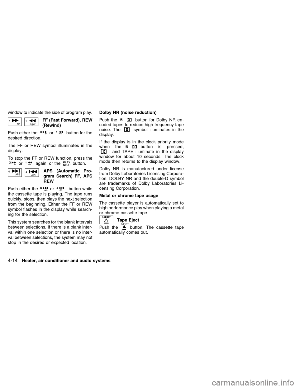 NISSAN SENTRA 2000 B15 / 5.G Owners Manual window to indicate the side of program play.
FF (Fast Forward), REW
(Rewind)
Push either the
orbutton for the
desired direction.
The FF or REW symbol illuminates in the
display.
To stop the FF or REW NISSAN SENTRA 2000 B15 / 5.G Owners Manual window to indicate the side of program play.
FF (Fast Forward), REW
(Rewind)
Push either the
orbutton for the
desired direction.
The FF or REW symbol illuminates in the
display.
To stop the FF or REW