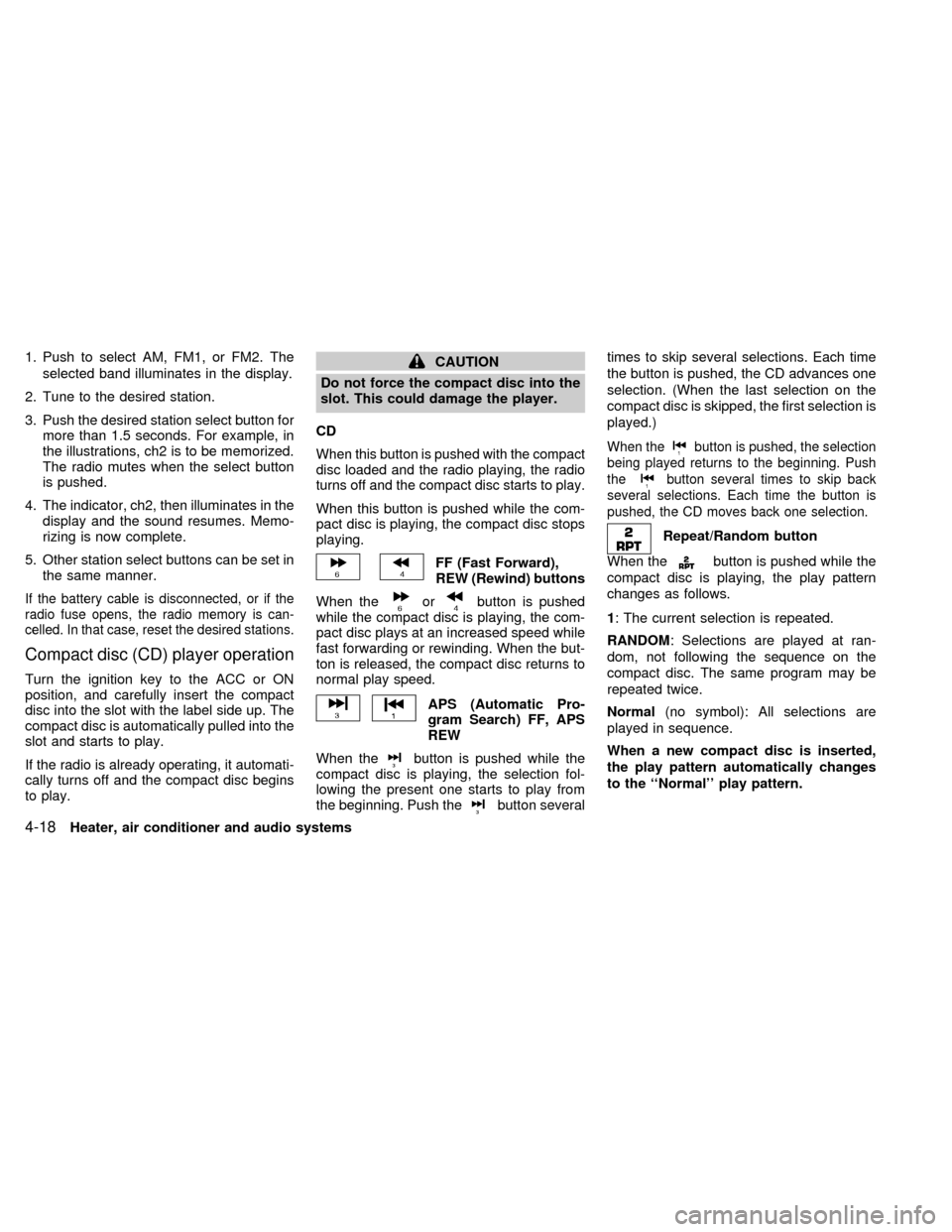 NISSAN SENTRA 2000 B15 / 5.G Owners Manual 1. Push to select AM, FM1, or FM2. The
selected band illuminates in the display.
2. Tune to the desired station.
3. Push the desired station select button for
more than 1.5 seconds. For example, in
th NISSAN SENTRA 2000 B15 / 5.G Owners Manual 1. Push to select AM, FM1, or FM2. The
selected band illuminates in the display.
2. Tune to the desired station.
3. Push the desired station select button for
more than 1.5 seconds. For example, in
th