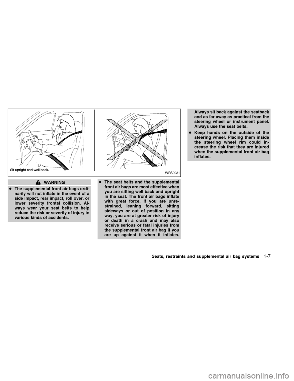 NISSAN SENTRA 2000 B15 / 5.G Owners Manual WARNING
c
The supplemental front air bags ordi-
narily will not inflate in the event of a
side impact, rear impact, roll over, or
lower severity frontal collision. Al-
ways wear your seat belts to hel