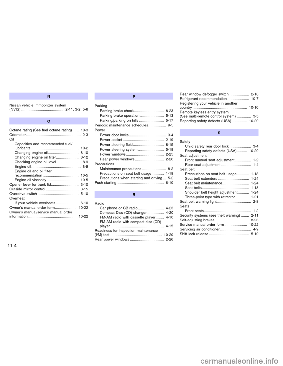 NISSAN SENTRA 2000 B15 / 5.G Owners Manual N
Nissan vehicle immobilizer system
(NVIS) ......................................... 2-11, 3-2, 5-6
O
Octane rating (See fuel octane rating) ...... 10-3
Odometer ......................................