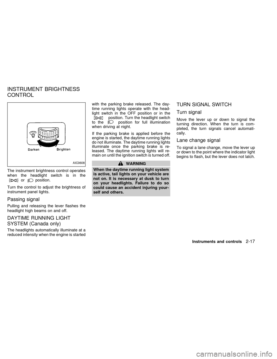 NISSAN SENTRA 2000 B15 / 5.G Owners Manual The instrument brightness control operates
when the headlight switch is in the
orposition.
Turn the control to adjust the brightness of
instrument panel lights.
Passing signal
Pulling and releasing th