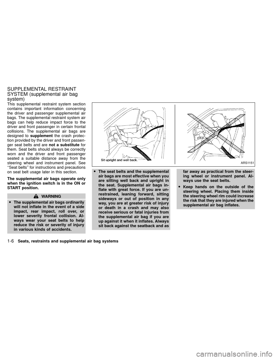 NISSAN XTERRA 2000 WD22 / 1.G Owners Manual This supplemental restraint system section
contains important information concerning
the driver and passenger supplemental air
bags. The supplemental restraint system air
bags can help reduce impact f