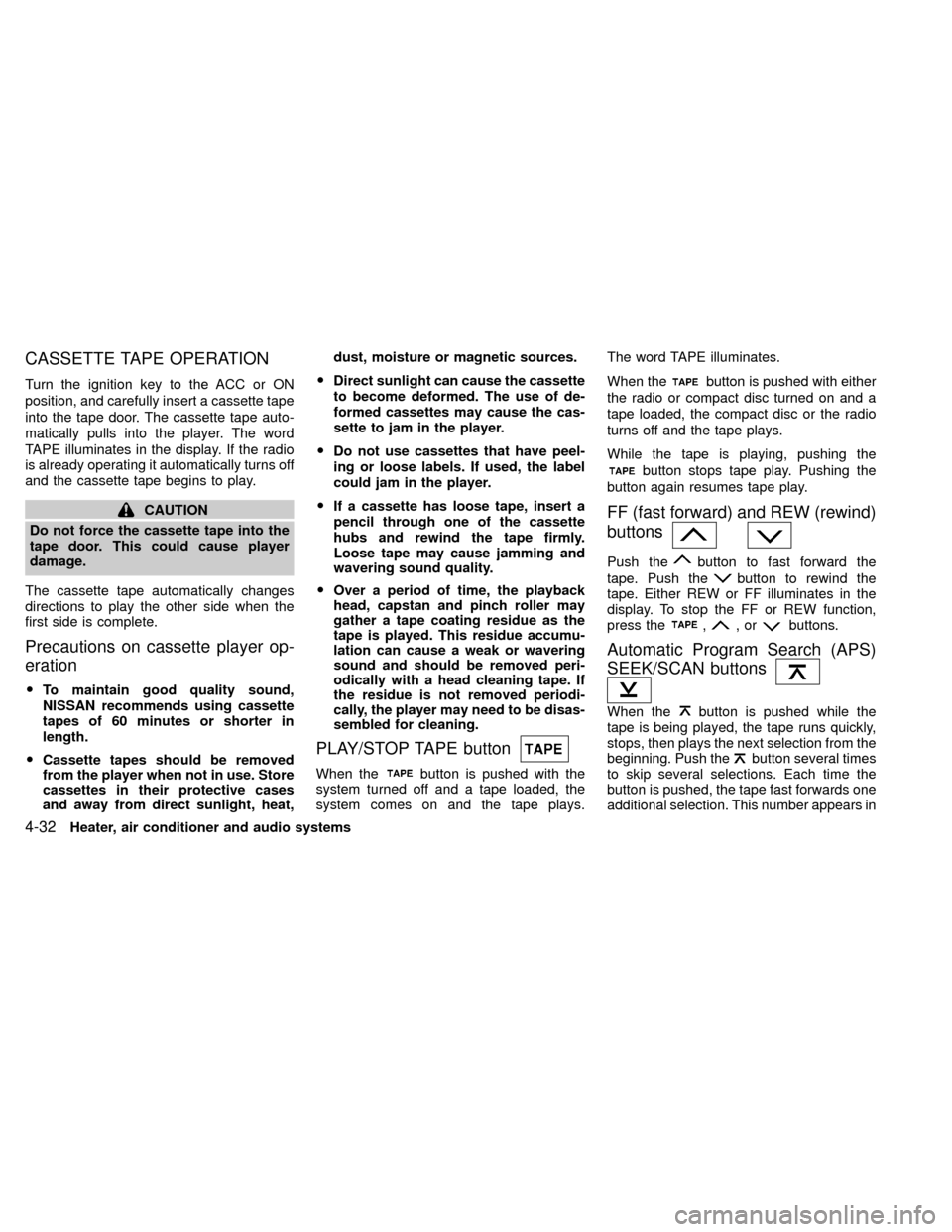 NISSAN XTERRA 2000 WD22 / 1.G Owners Manual CASSETTE TAPE OPERATION
Turn the ignition key to the ACC or ON
position, and carefully insert a cassette tape
into the tape door. The cassette tape auto-
matically pulls into the player. The word
TAPE NISSAN XTERRA 2000 WD22 / 1.G Owners Manual CASSETTE TAPE OPERATION
Turn the ignition key to the ACC or ON
position, and carefully insert a cassette tape
into the tape door. The cassette tape auto-
matically pulls into the player. The word
TAPE