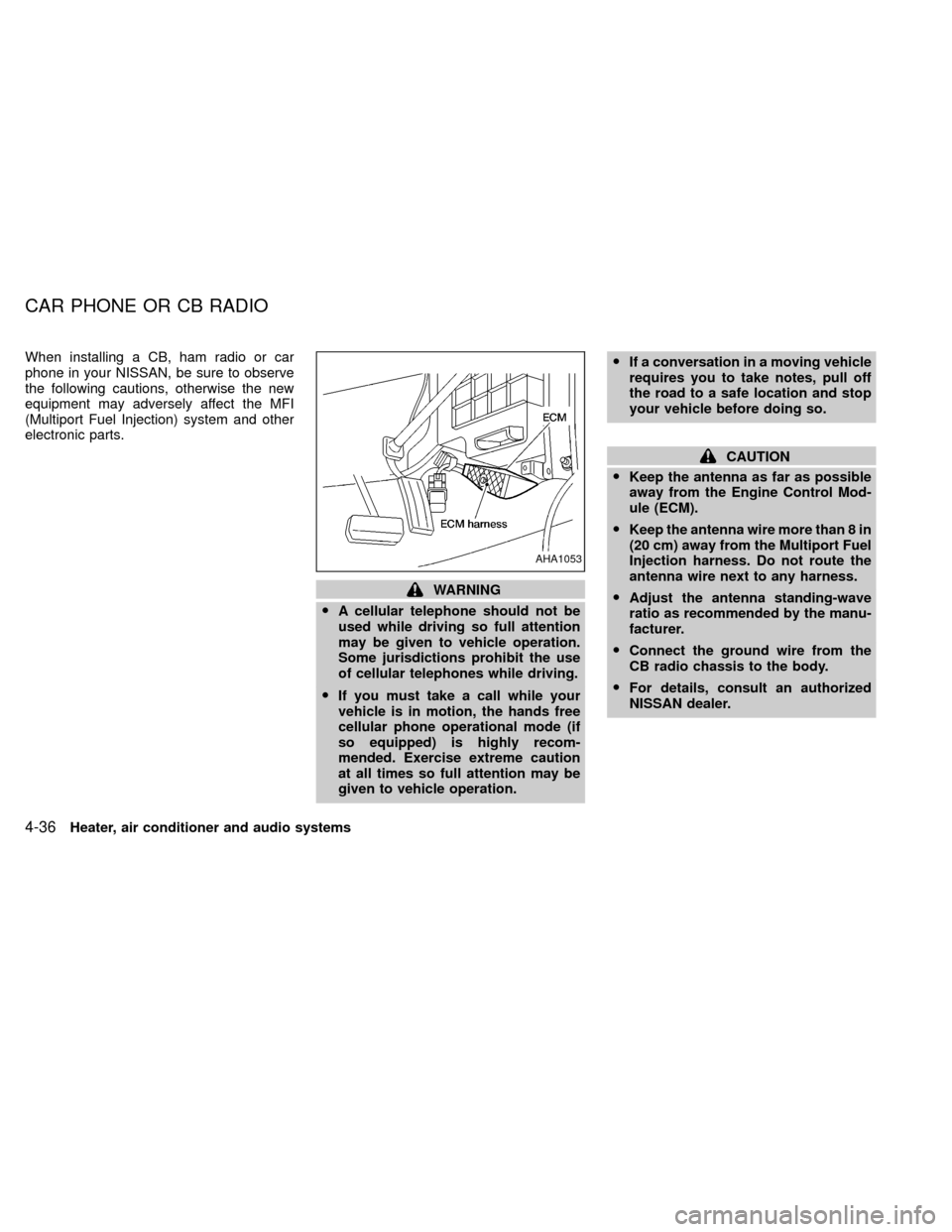 NISSAN XTERRA 2000 WD22 / 1.G Owners Manual When installing a CB, ham radio or car
phone in your NISSAN, be sure to observe
the following cautions, otherwise the new
equipment may adversely affect the MFI
(Multiport Fuel Injection) system and o