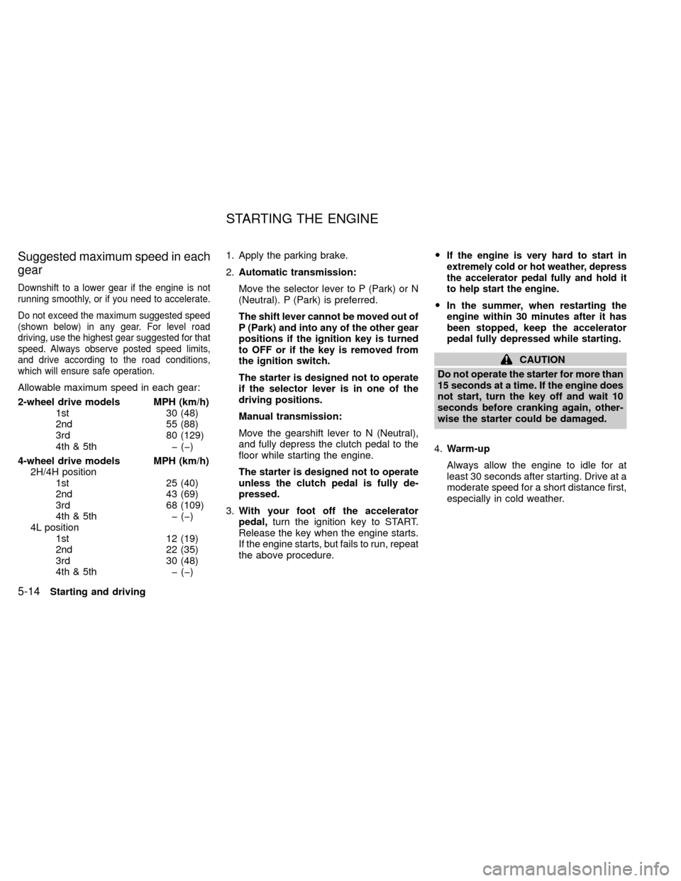 NISSAN XTERRA 2000 WD22 / 1.G Owners Guide Suggested maximum speed in each
gear
Downshift to a lower gear if the engine is not
running smoothly, or if you need to accelerate.
Do not exceed the maximum suggested speed
(shown below) in any gear.