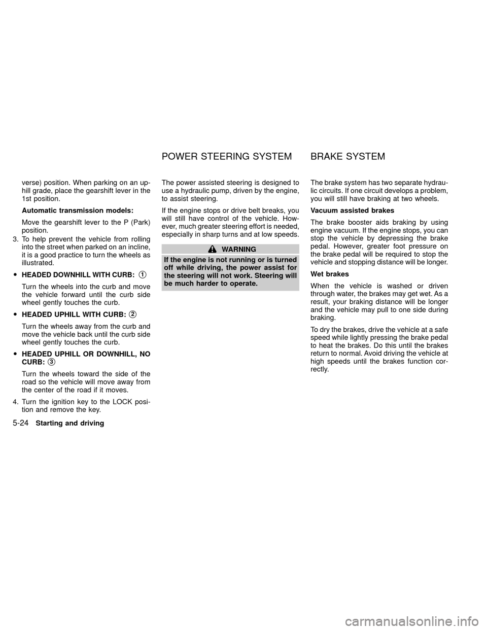 NISSAN XTERRA 2000 WD22 / 1.G Owners Guide verse) position. When parking on an up-
hill grade, place the gearshift lever in the
1st position.
Automatic transmission models:
Move the gearshift lever to the P (Park)
position.
3. To help prevent 