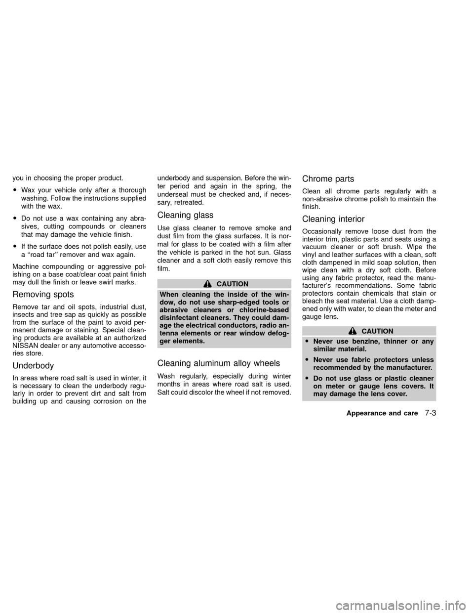 NISSAN XTERRA 2000 WD22 / 1.G Owners Manual you in choosing the proper product.
OWax your vehicle only after a thorough
washing. Follow the instructions supplied
with the wax.
ODo not use a wax containing any abra-
sives, cutting compounds or c