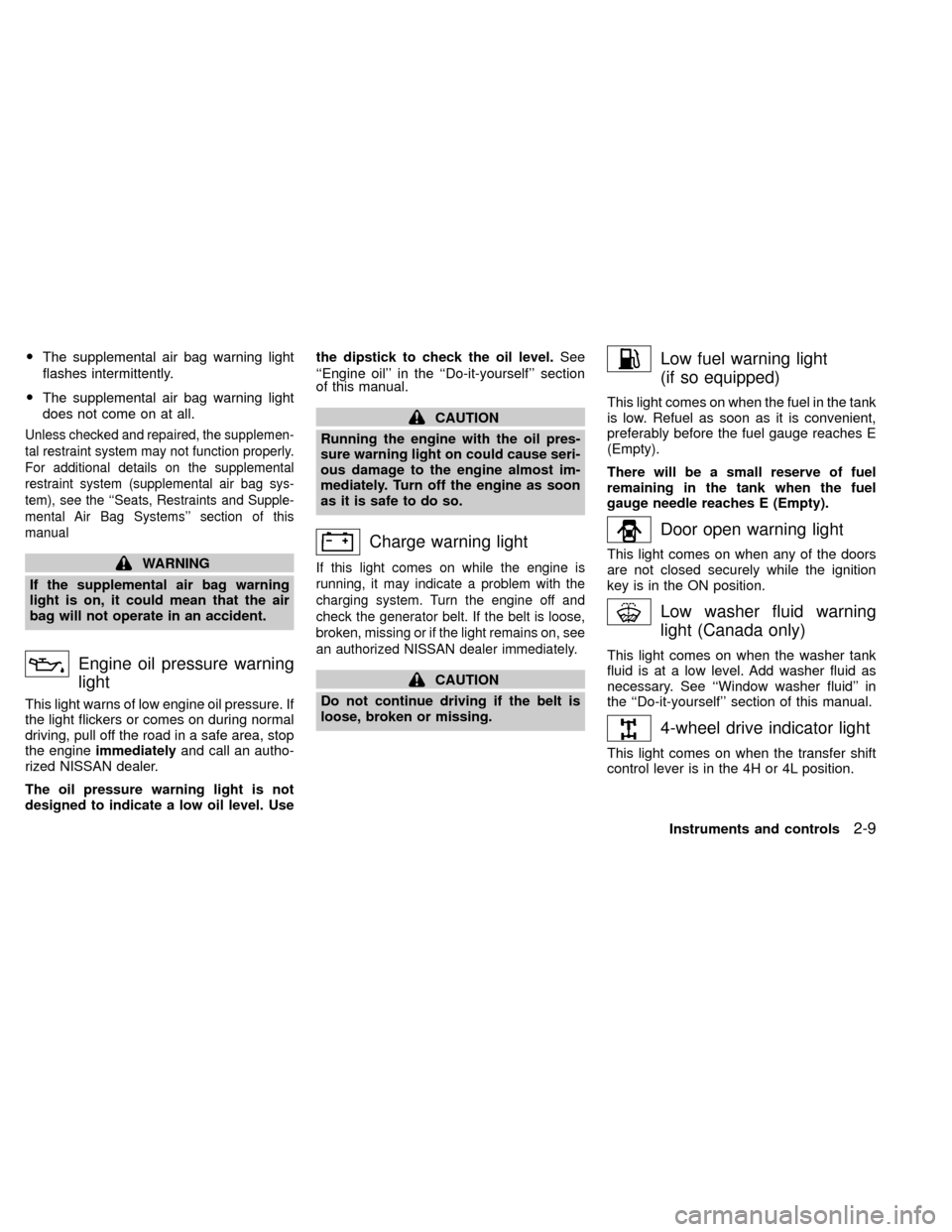 NISSAN XTERRA 2000 WD22 / 1.G Owners Manual OThe supplemental air bag warning light
flashes intermittently.
OThe supplemental air bag warning light
does not come on at all.
Unless checked and repaired, the supplemen-
tal restraint system may no