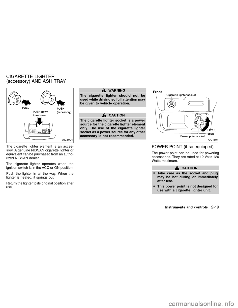 NISSAN XTERRA 2000 WD22 / 1.G Repair Manual The cigarette lighter element is an acces-
sory. A genuine NISSAN cigarette lighter or
equivalent can be purchased from an autho-
rized NISSAN dealer.
The cigarette lighter operates when the
ignition 