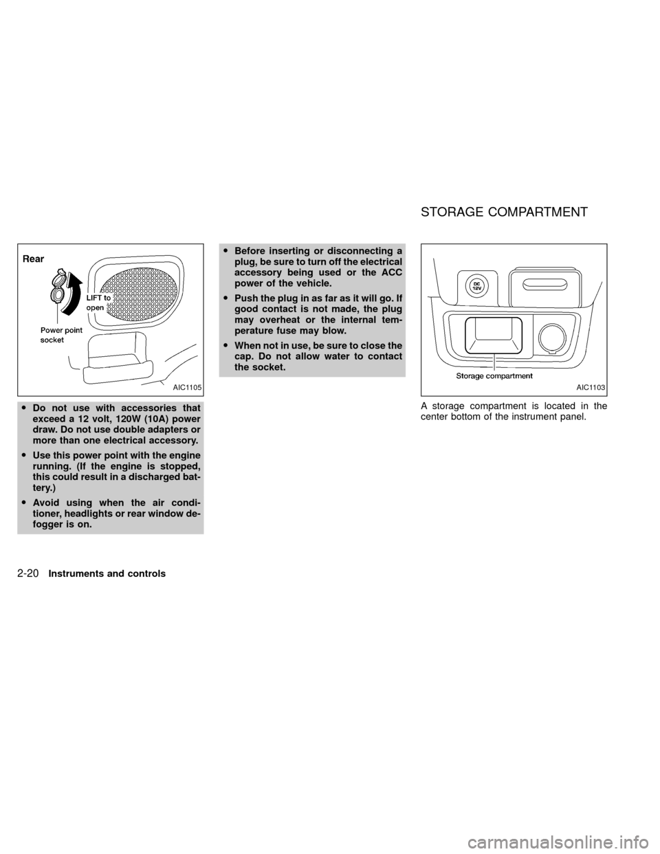 NISSAN XTERRA 2000 WD22 / 1.G User Guide ODo not use with accessories that
exceed a 12 volt, 120W (10A) power
draw. Do not use double adapters or
more than one electrical accessory.
OUse this power point with the engine
running. (If the engi