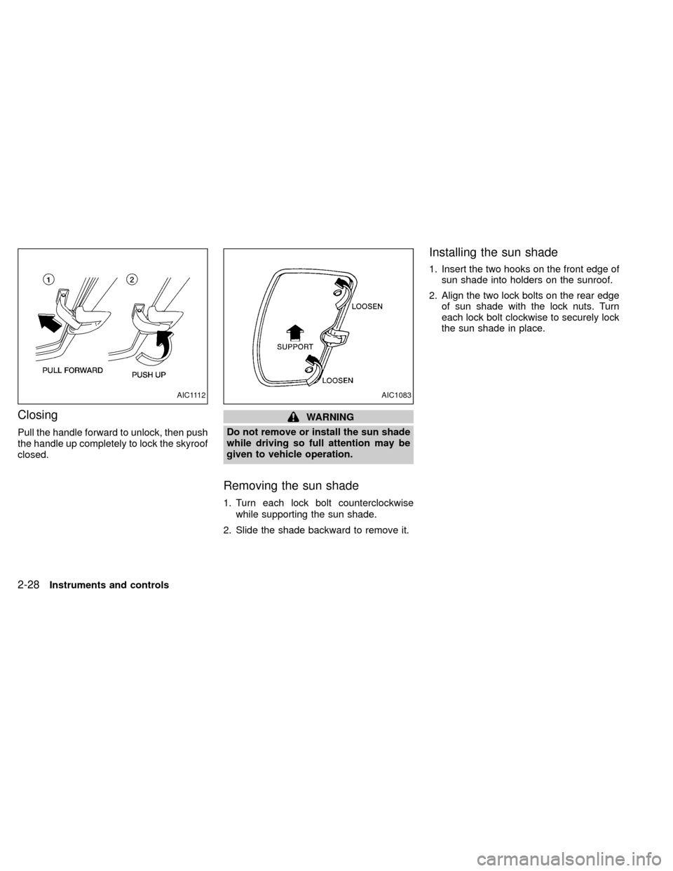 NISSAN XTERRA 2000 WD22 / 1.G Manual PDF Closing
Pull the handle forward to unlock, then push
the handle up completely to lock the skyroof
closed.
WARNING
Do not remove or install the sun shade
while driving so full attention may be
given to