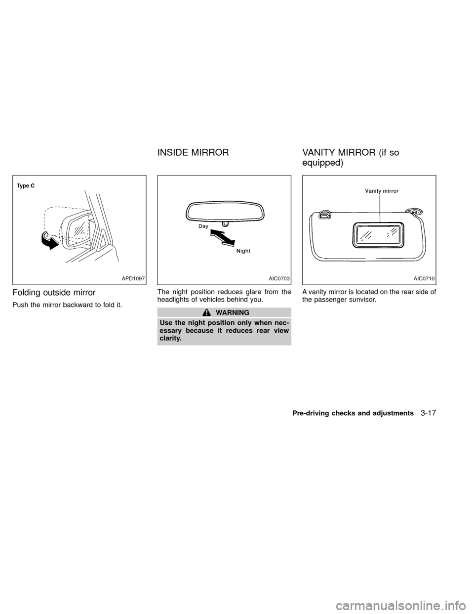 NISSAN XTERRA 2000 WD22 / 1.G Manual Online Folding outside mirror
Push the mirror backward to fold it.The night position reduces glare from the
headlights of vehicles behind you.WARNING
Use the night position only when nec-
essary because it r