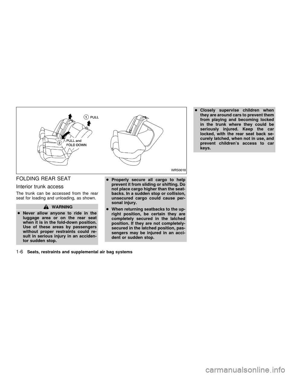 NISSAN ALTIMA 2001 L30 / 2.G Owners Manual FOLDING REAR SEAT
Interior trunk access
The trunk can be accessed from the rear
seat for loading and unloading, as shown.
WARNING
cNever allow anyone to ride in the
luggage area or on the rear seat
wh
