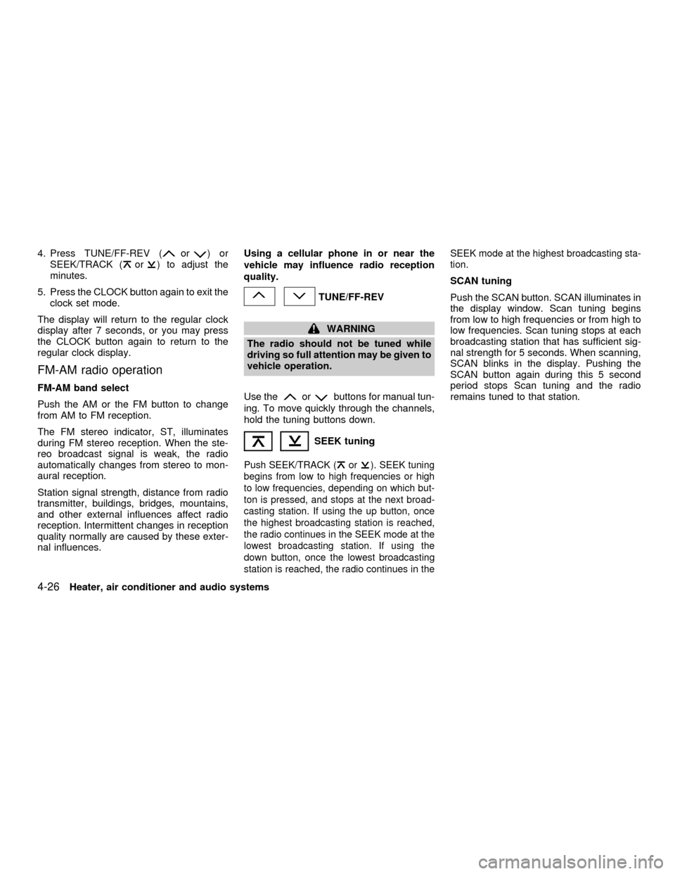 NISSAN ALTIMA 2001 L30 / 2.G Owners Manual 4. Press TUNE/FF-REV (or)or
SEEK/TRACK (or) to adjust the
minutes.
5. Press the CLOCK button again to exit the
clock set mode.
The display will return to the regular clock
display after 7 seconds, or NISSAN ALTIMA 2001 L30 / 2.G Owners Manual 4. Press TUNE/FF-REV (or)or
SEEK/TRACK (or) to adjust the
minutes.
5. Press the CLOCK button again to exit the
clock set mode.
The display will return to the regular clock
display after 7 seconds, or