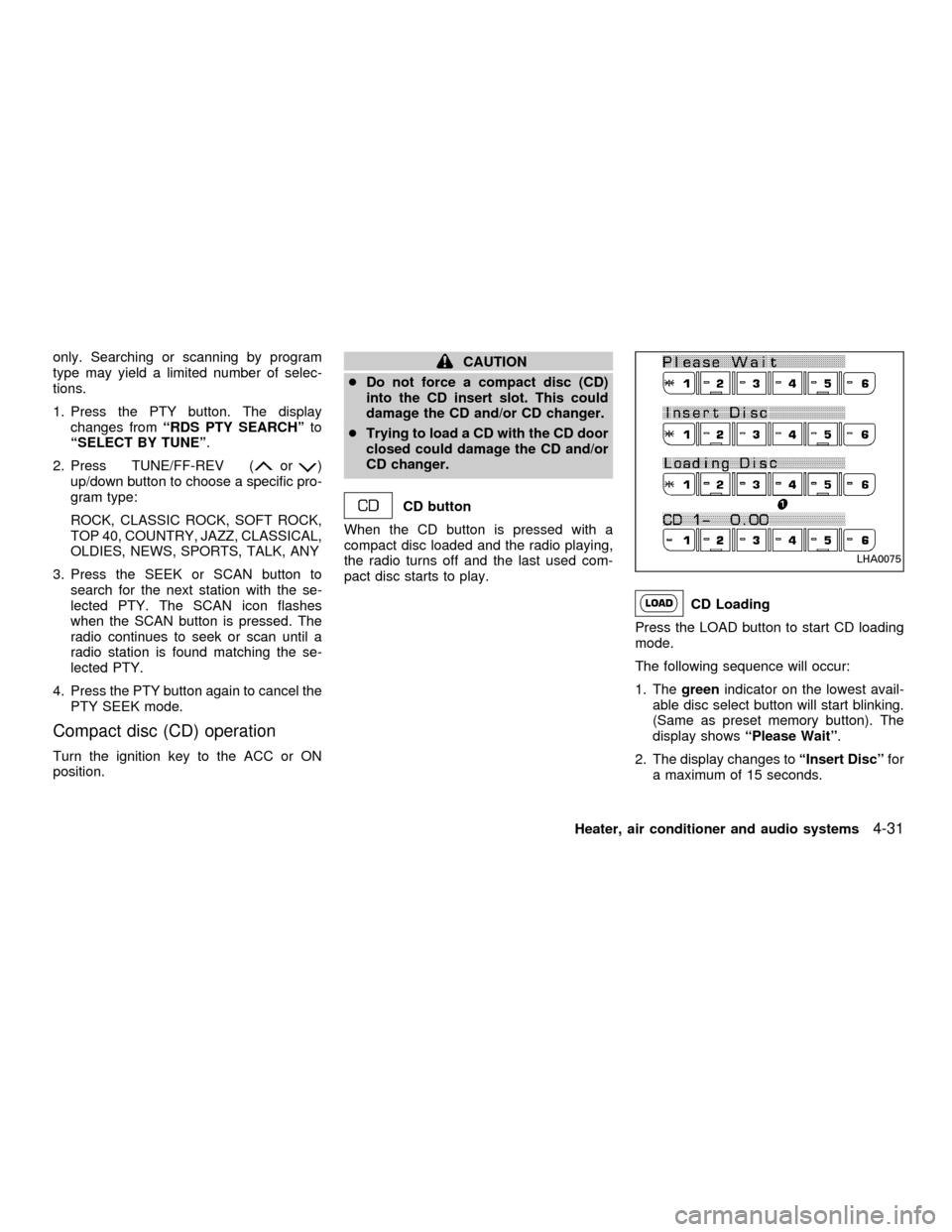 NISSAN ALTIMA 2001 L30 / 2.G Owners Manual only. Searching or scanning by program
type may yield a limited number of selec-
tions.
1. Press the PTY button. The display
changes fromªRDS PTY SEARCHºto
ªSELECT BY TUNEº.
2. Press TUNE/FF-REV ( NISSAN ALTIMA 2001 L30 / 2.G Owners Manual only. Searching or scanning by program
type may yield a limited number of selec-
tions.
1. Press the PTY button. The display
changes fromªRDS PTY SEARCHºto
ªSELECT BY TUNEº.
2. Press TUNE/FF-REV (