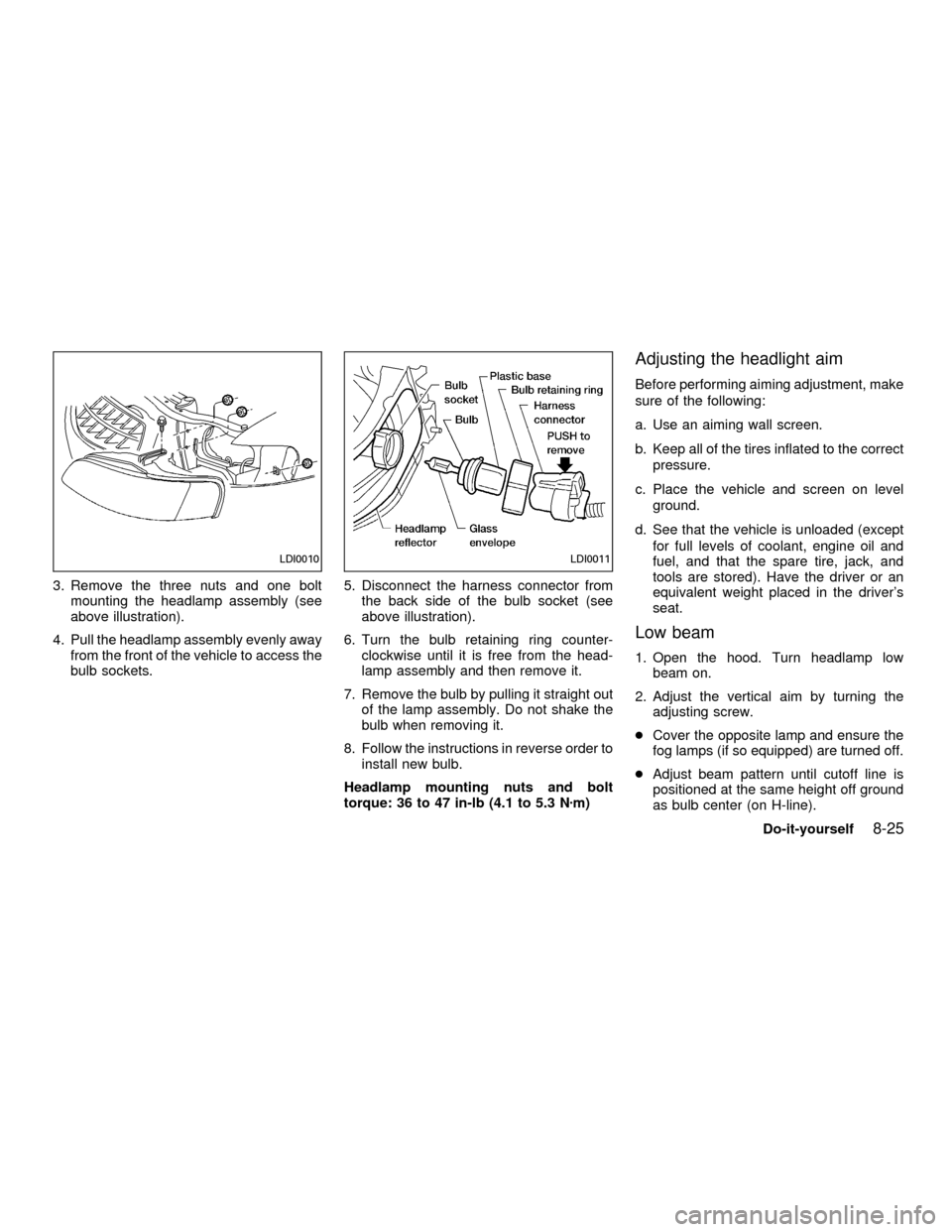 NISSAN ALTIMA 2001 L30 / 2.G Owners Manual 3. Remove the three nuts and one bolt
mounting the headlamp assembly (see
above illustration).
4. Pull the headlamp assembly evenly away
from the front of the vehicle to access the
bulb sockets.5. Dis