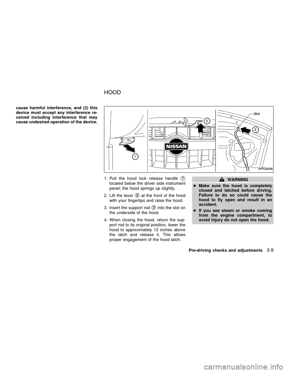 NISSAN ALTIMA 2001 L30 / 2.G Owners Manual cause harmful interference, and (2) this
device must accept any interference re-
ceived including interference that may
cause undesired operation of the device.
1. Pull the hood lock release handle
s1