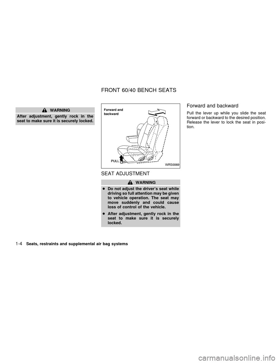 NISSAN FRONTIER 2001 D22 / 1.G User Guide WARNING
After adjustment, gently rock in the
seat to make sure it is securely locked.
SEAT ADJUSTMENT
WARNING
cDo not adjust the drivers seat while
driving so full attention may be given
to vehicle o
