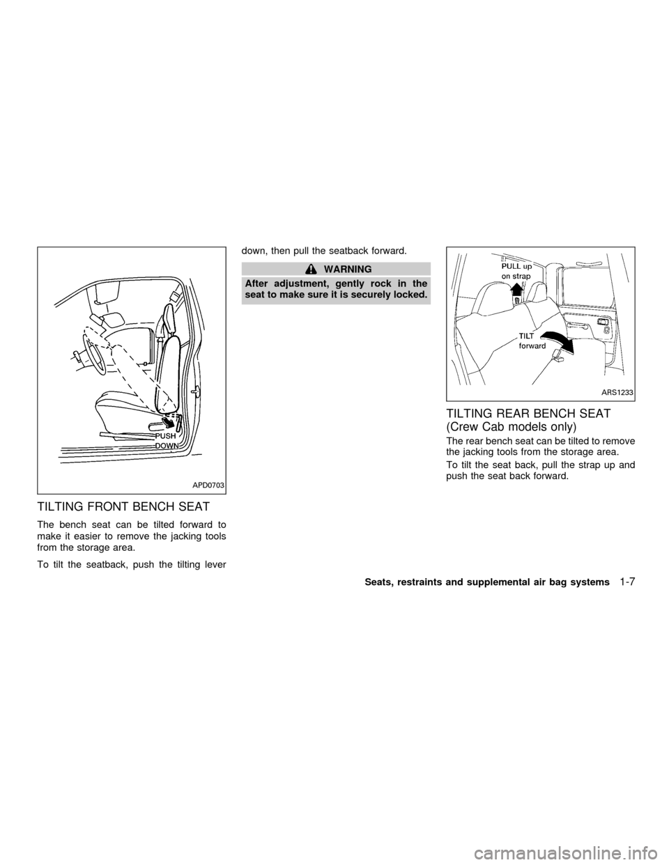 NISSAN FRONTIER 2001 D22 / 1.G User Guide TILTING FRONT BENCH SEAT
The bench seat can be tilted forward to
make it easier to remove the jacking tools
from the storage area.
To tilt the seatback, push the tilting leverdown, then pull the seatb