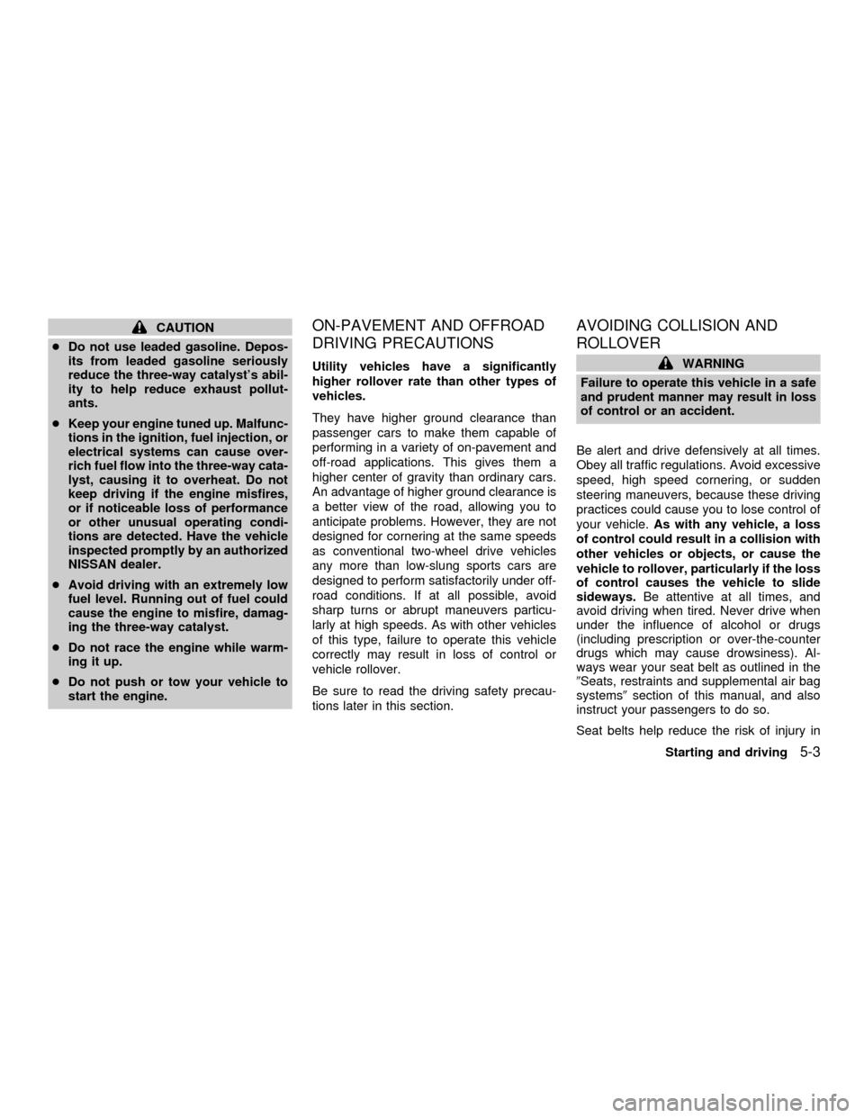 NISSAN FRONTIER 2001 D22 / 1.G Owners Manual CAUTION
cDo not use leaded gasoline. Depos-
its from leaded gasoline seriously
reduce the three-way catalysts abil-
ity to help reduce exhaust pollut-
ants.
cKeep your engine tuned up. Malfunc-
tions