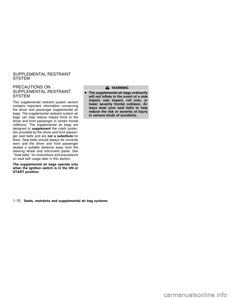 NISSAN FRONTIER 2001 D22 / 1.G User Guide PRECAUTIONS ON
SUPPLEMENTAL RESTRAINT
SYSTEM
This supplemental restraint system section
contains important information concerning
the driver and passenger supplemental air
bags. The supplemental restr