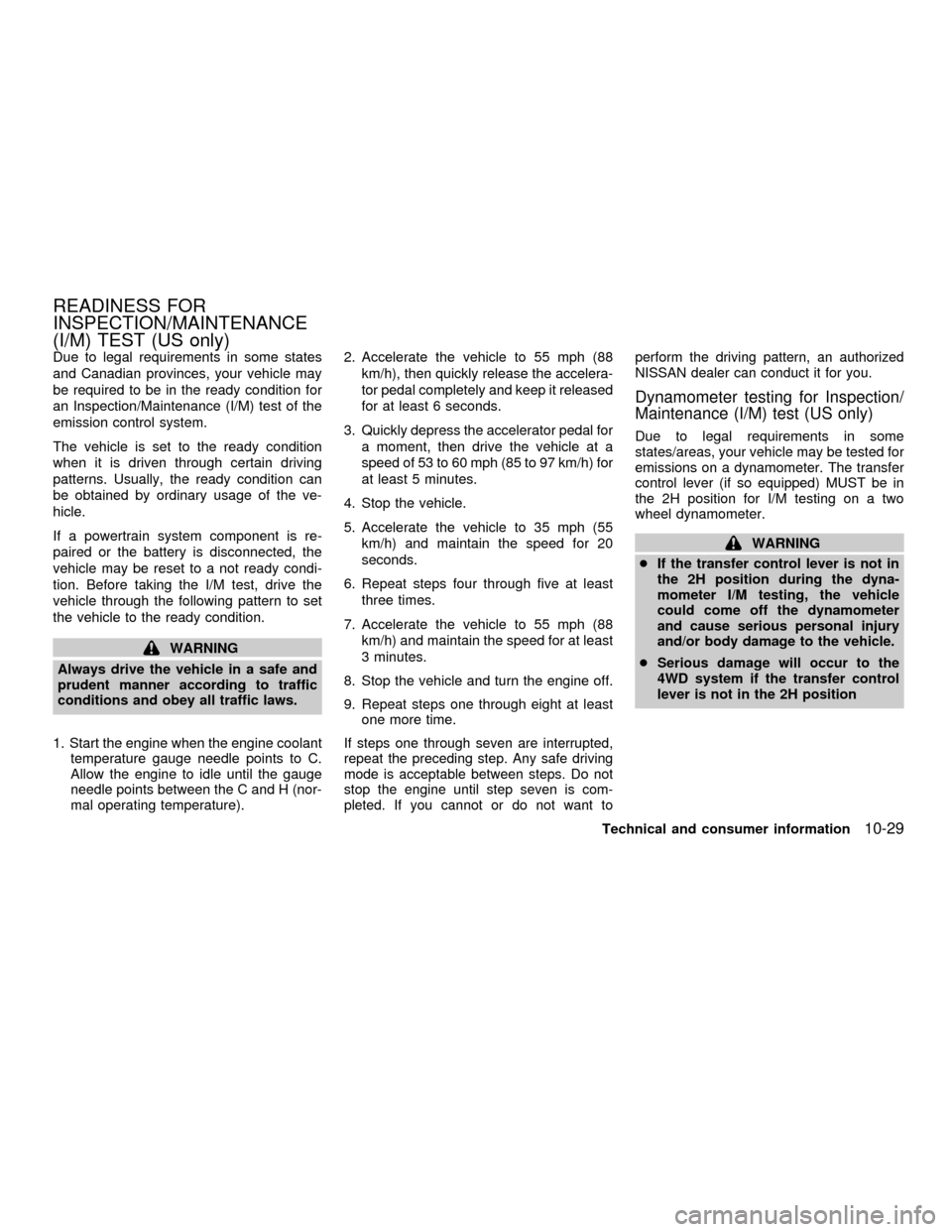 NISSAN FRONTIER 2001 D22 / 1.G Owners Manual Due to legal requirements in some states
and Canadian provinces, your vehicle may
be required to be in the ready condition for
an Inspection/Maintenance (I/M) test of the
emission control system.
The 