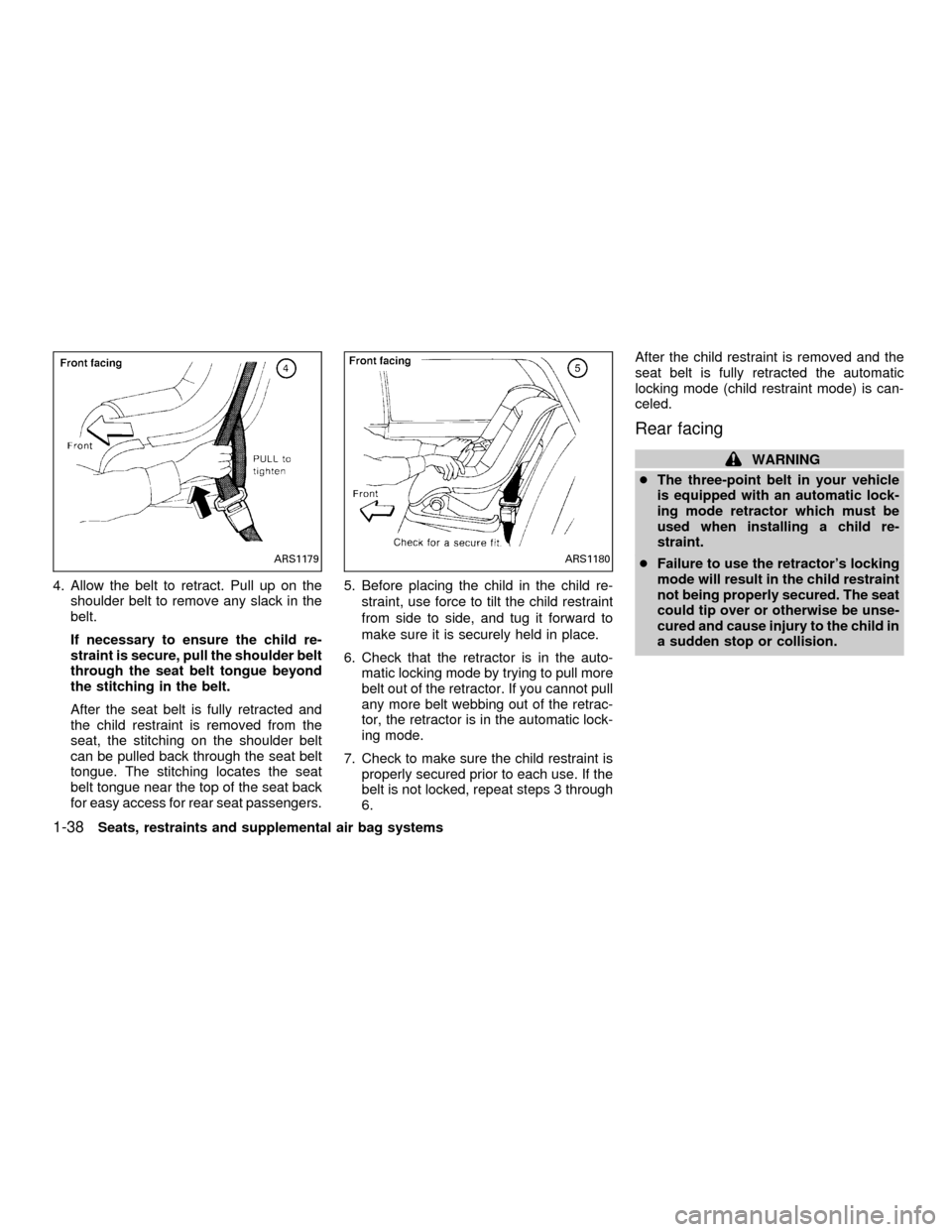NISSAN FRONTIER 2001 D22 / 1.G Service Manual 4. Allow the belt to retract. Pull up on the
shoulder belt to remove any slack in the
belt.
If necessary to ensure the child re-
straint is secure, pull the shoulder belt
through the seat belt tongue 