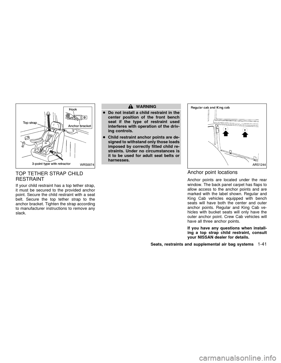 NISSAN FRONTIER 2001 D22 / 1.G Service Manual TOP TETHER STRAP CHILD
RESTRAINT
If your child restraint has a top tether strap,
it must be secured to the provided anchor
point. Secure the child restraint with a seat
belt. Secure the top tether str