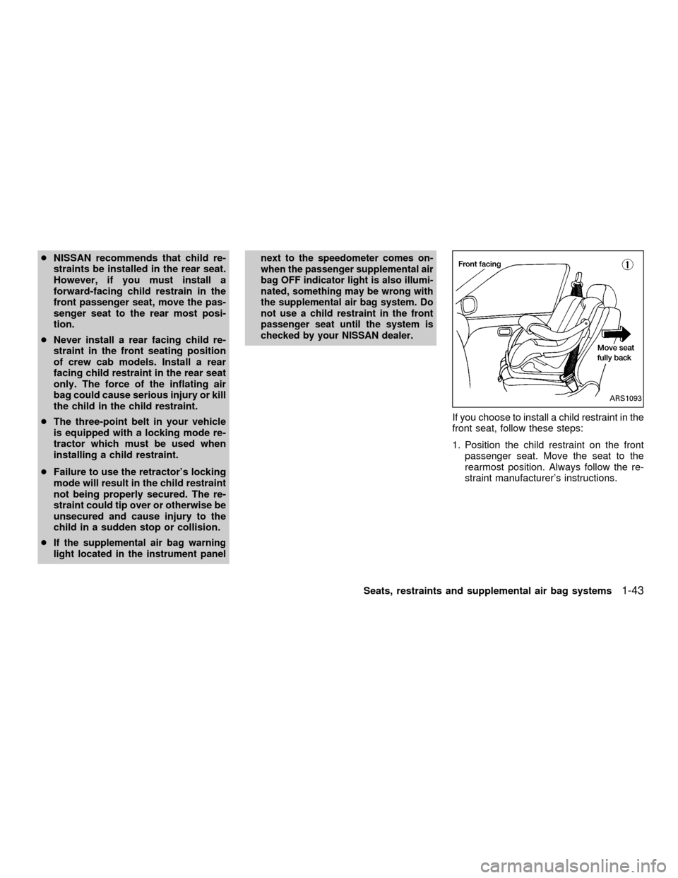 NISSAN FRONTIER 2001 D22 / 1.G Service Manual cNISSAN recommends that child re-
straints be installed in the rear seat.
However, if you must install a
forward-facing child restrain in the
front passenger seat, move the pas-
senger seat to the rea