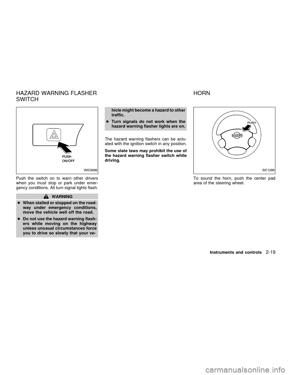 NISSAN FRONTIER 2001 D22 / 1.G Manual PDF Push the switch on to warn other drivers
when you must stop or park under emer-
gency conditions. All turn signal lights flash.
WARNING
cWhen stalled or stopped on the road-
way under emergency condit NISSAN FRONTIER 2001 D22 / 1.G Manual PDF Push the switch on to warn other drivers
when you must stop or park under emer-
gency conditions. All turn signal lights flash.
WARNING
cWhen stalled or stopped on the road-
way under emergency condit