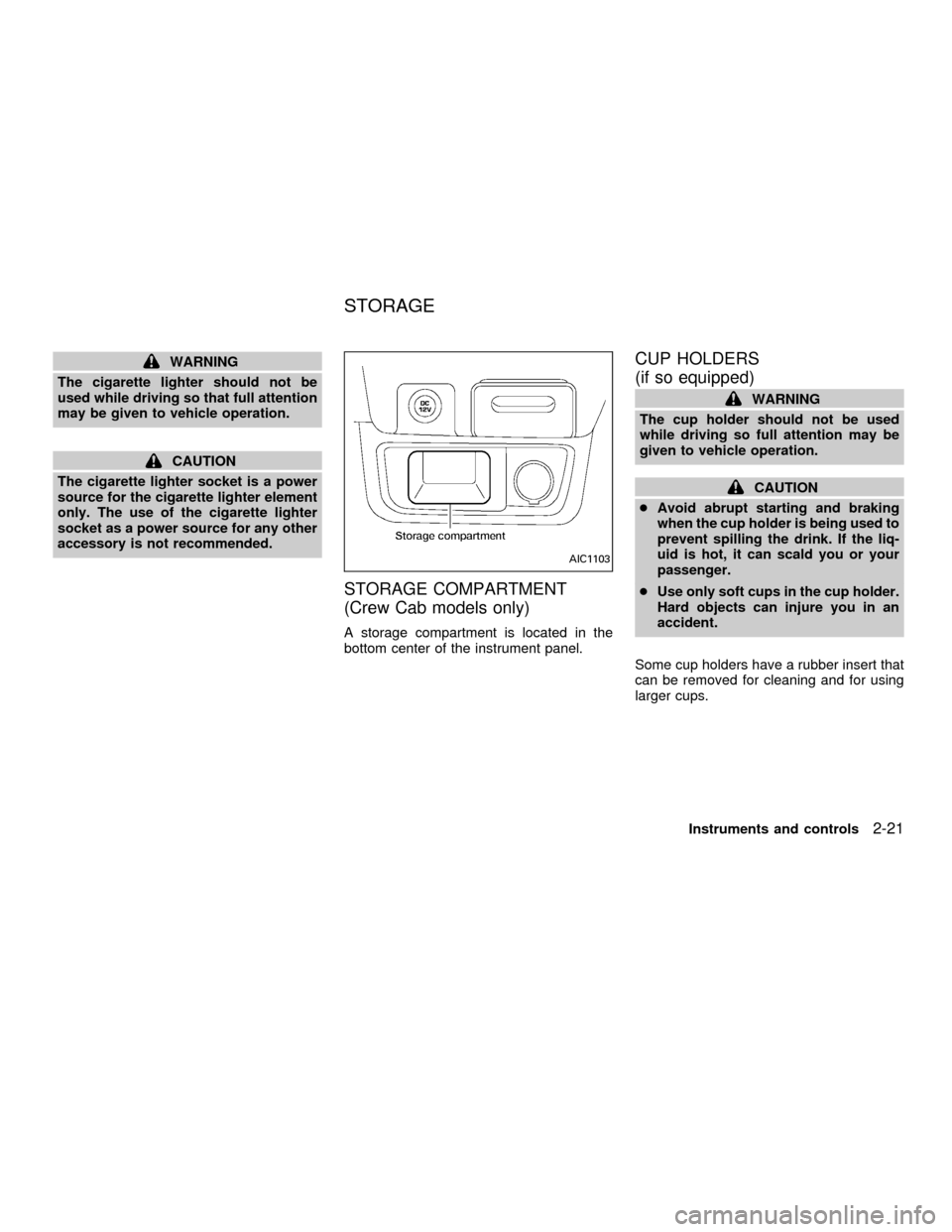 NISSAN FRONTIER 2001 D22 / 1.G Manual PDF WARNING
The cigarette lighter should not be
used while driving so that full attention
may be given to vehicle operation.
CAUTION
The cigarette lighter socket is a power
source for the cigarette lighte NISSAN FRONTIER 2001 D22 / 1.G Manual PDF WARNING
The cigarette lighter should not be
used while driving so that full attention
may be given to vehicle operation.
CAUTION
The cigarette lighter socket is a power
source for the cigarette lighte