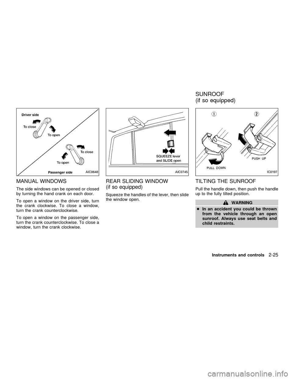 NISSAN FRONTIER 2001 D22 / 1.G Manual Online MANUAL WINDOWS
The side windows can be opened or closed
by turning the hand crank on each door.
To open a window on the driver side, turn
the crank clockwise. To close a window,
turn the crank counter NISSAN FRONTIER 2001 D22 / 1.G Manual Online MANUAL WINDOWS
The side windows can be opened or closed
by turning the hand crank on each door.
To open a window on the driver side, turn
the crank clockwise. To close a window,
turn the crank counter