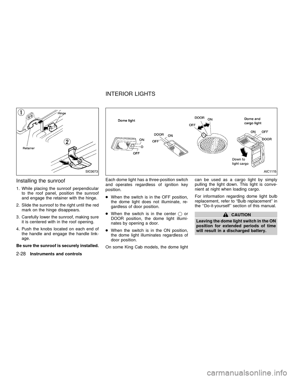 NISSAN FRONTIER 2001 D22 / 1.G Manual Online Installing the sunroof
1. While placing the sunroof perpendicular
to the roof panel, position the sunroof
and engage the retainer with the hinge.
2. Slide the sunroof to the right until the red
mark o NISSAN FRONTIER 2001 D22 / 1.G Manual Online Installing the sunroof
1. While placing the sunroof perpendicular
to the roof panel, position the sunroof
and engage the retainer with the hinge.
2. Slide the sunroof to the right until the red
mark o