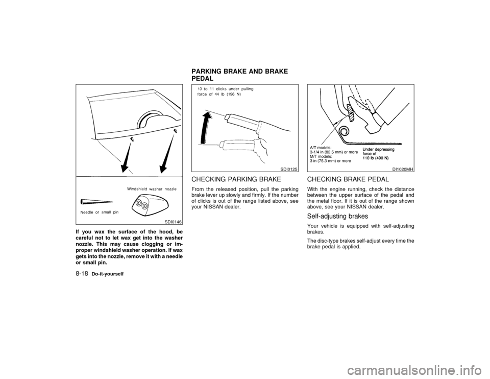 NISSAN MAXIMA 2001 A33 / 5.G Owners Manual If you wax the surface of the hood, be
careful not to let wax get into the washer
nozzle. This may cause clogging or im-
proper windshield washer operation. If wax
gets into the nozzle, remove it with