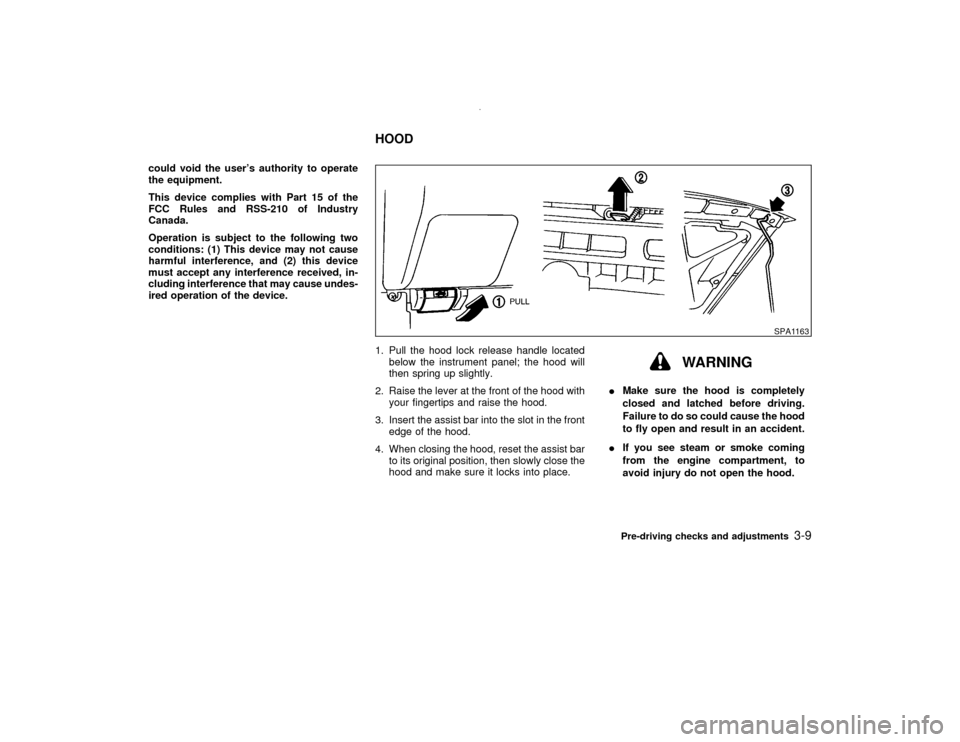 NISSAN PATHFINDER 2001 R50 / 2.G Owners Manual could void the users authority to operate
the equipment.
This device complies with Part 15 of the
FCC Rules and RSS-210 of Industry
Canada.
Operation is subject to the following two
conditions: (1) T