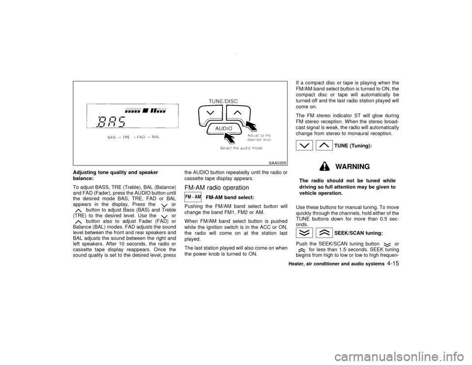 NISSAN PATHFINDER 2001 R50 / 2.G Owners Manual Adjusting tone quality and speaker
balance:
To adjust BASS, TRE (Treble), BAL (Balance)
and FAD (Fader), press the AUDIO button until
the desired mode BAS, TRE, FAD or BAL
appears in the display. Pres