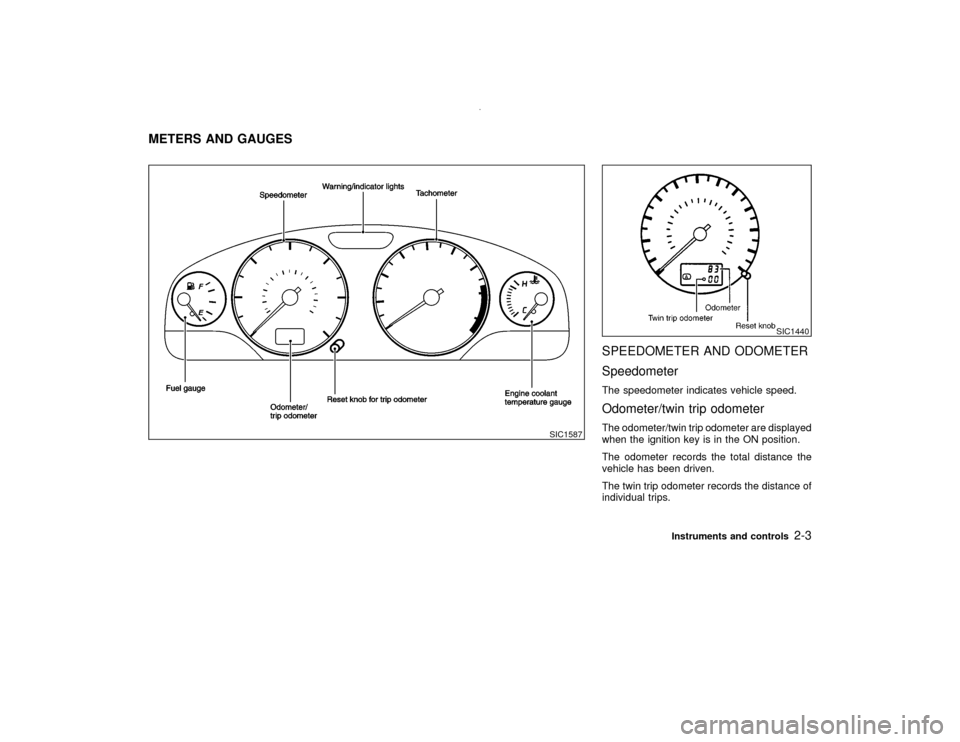 NISSAN PATHFINDER 2001 R50 / 2.G Owners Manual SPEEDOMETER AND ODOMETER
SpeedometerThe speedometer indicates vehicle speed.Odometer/twin trip odometerThe odometer/twin trip odometer are displayed
when the ignition key is in the ON position.
The od