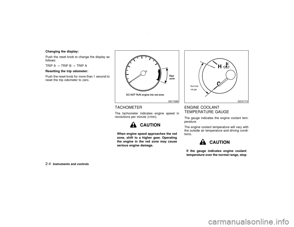 NISSAN PATHFINDER 2001 R50 / 2.G Workshop Manual Changing the display:
Push the reset knob to change the display as
follows:
TRIP A,TRIP B,TRIP A
Resetting the trip odometer:
Push the reset knob for more than 1 second to
reset the trip odometer to z NISSAN PATHFINDER 2001 R50 / 2.G Workshop Manual Changing the display:
Push the reset knob to change the display as
follows:
TRIP A,TRIP B,TRIP A
Resetting the trip odometer:
Push the reset knob for more than 1 second to
reset the trip odometer to z