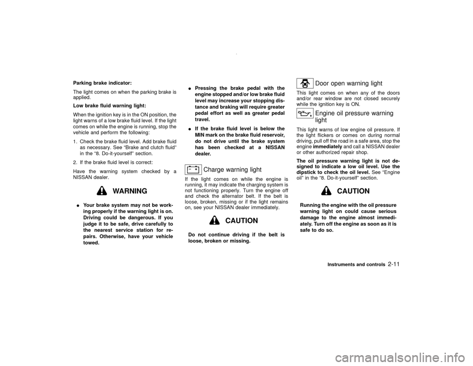 NISSAN PATHFINDER 2001 R50 / 2.G Owners Manual Parking brake indicator:
The light comes on when the parking brake is
applied.
Low brake fluid warning light:
When the ignition key is in the ON position, the
light warns of a low brake fluid level. I