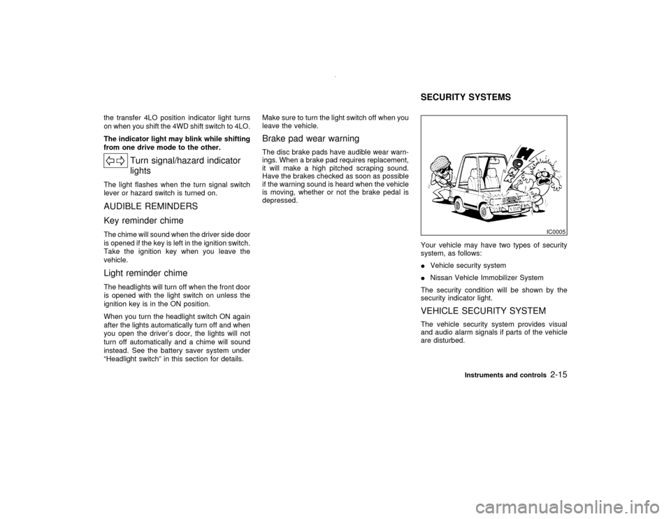 NISSAN PATHFINDER 2001 R50 / 2.G Owners Manual the transfer 4LO position indicator light turns
on when you shift the 4WD shift switch to 4LO.
The indicator light may blink while shifting
from one drive mode to the other.
Turn signal/hazard indicat