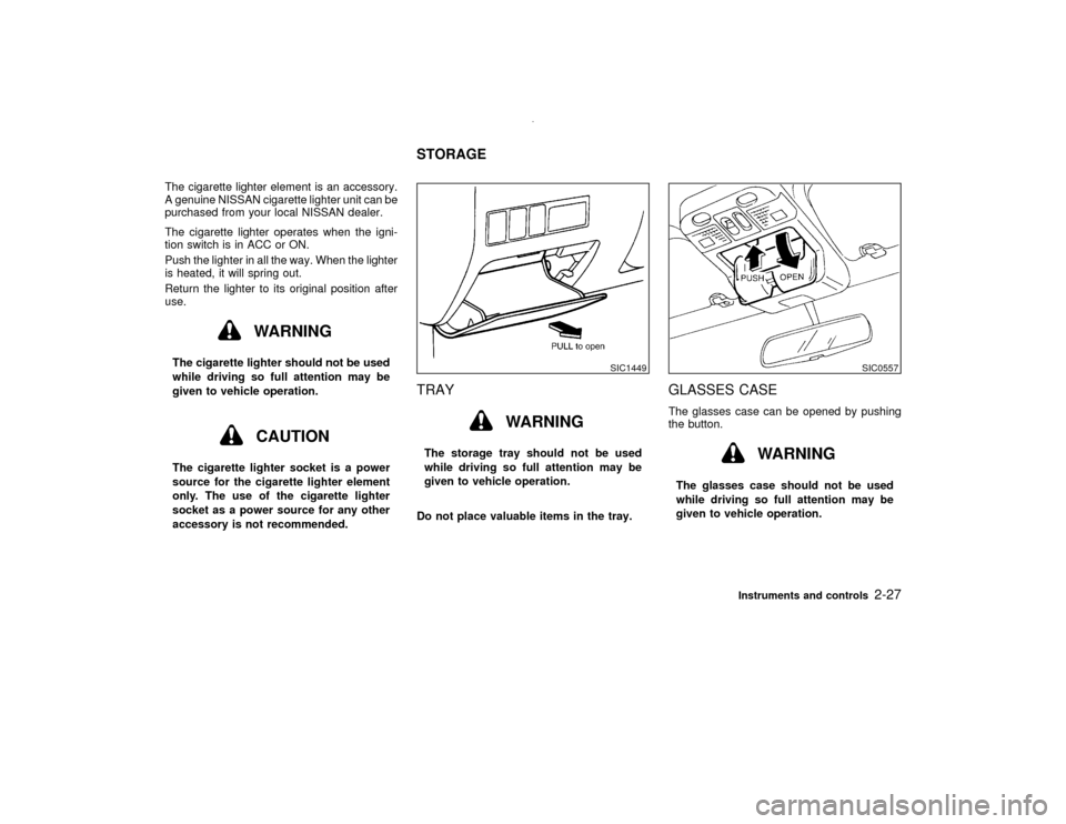 NISSAN PATHFINDER 2001 R50 / 2.G Manual PDF The cigarette lighter element is an accessory.
A genuine NISSAN cigarette lighter unit can be
purchased from your local NISSAN dealer.
The cigarette lighter operates when the igni-
tion switch is in A