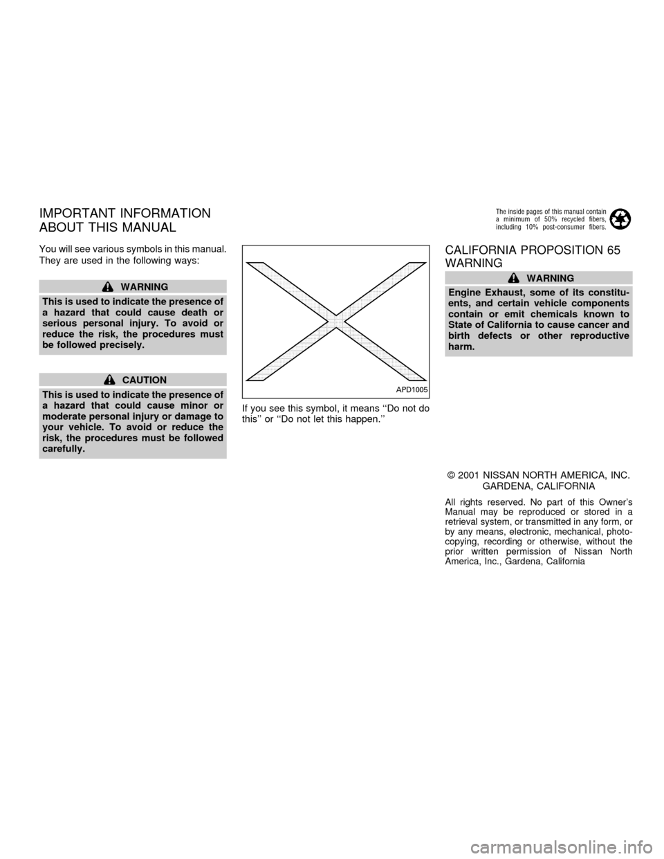 NISSAN QUEST 2001 V41 / 2.G Owners Manual You will see various symbols in this manual.
They are used in the following ways:
WARNING
This is used to indicate the presence of
a hazard that could cause death or
serious personal injury. To avoid NISSAN QUEST 2001 V41 / 2.G Owners Manual You will see various symbols in this manual.
They are used in the following ways:
WARNING
This is used to indicate the presence of
a hazard that could cause death or
serious personal injury. To avoid