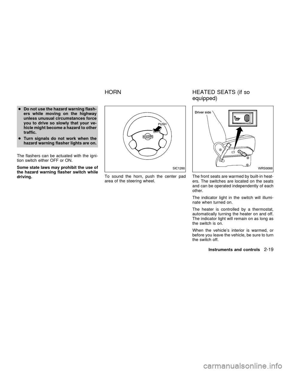 NISSAN QUEST 2001 V41 / 2.G Owners Manual cDo not use the hazard warning flash-
ers while moving on the highway
unless unusual circumstances force
you to drive so slowly that your ve-
hicle might become a hazard to other
traffic.
cTurn signal NISSAN QUEST 2001 V41 / 2.G Owners Manual cDo not use the hazard warning flash-
ers while moving on the highway
unless unusual circumstances force
you to drive so slowly that your ve-
hicle might become a hazard to other
traffic.
cTurn signal