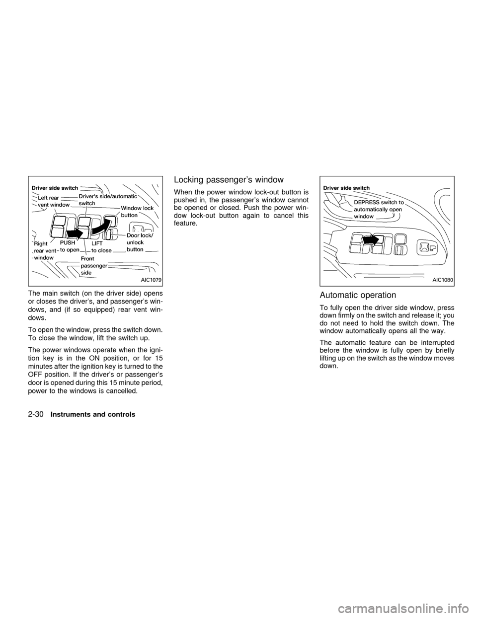 NISSAN QUEST 2001 V41 / 2.G Owners Manual The main switch (on the driver side) opens
or closes the drivers, and passengers win-
dows, and (if so equipped) rear vent win-
dows.
To open the window, press the switch down.
To close the window, NISSAN QUEST 2001 V41 / 2.G Owners Manual The main switch (on the driver side) opens
or closes the drivers, and passengers win-
dows, and (if so equipped) rear vent win-
dows.
To open the window, press the switch down.
To close the window,